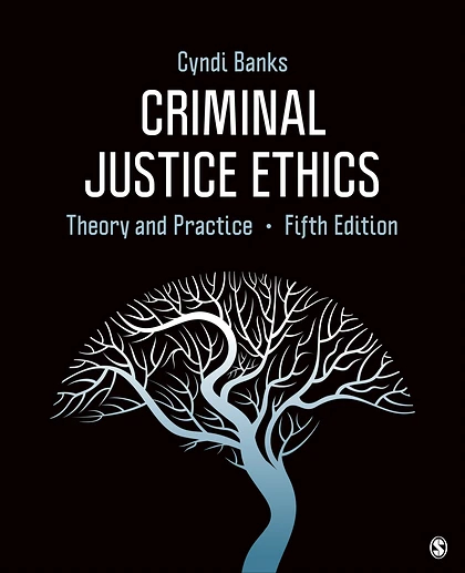 Criminal Justice Ethics: Theory and Practice, 5th Edition