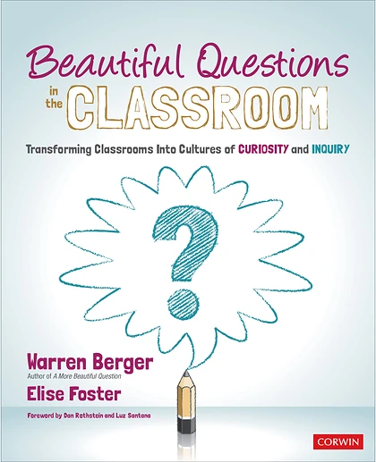 Beautiful Questions in the Classroom: Transforming Classrooms Into Cultures of Curiosity and Inquiry, 1st Edition