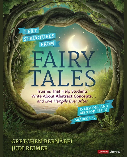 Text Structures From Fairy Tales: Truisms That Help Students Write About Abstract Concepts... and Live Happily Ever After, Grades 4-12, 1st Edition