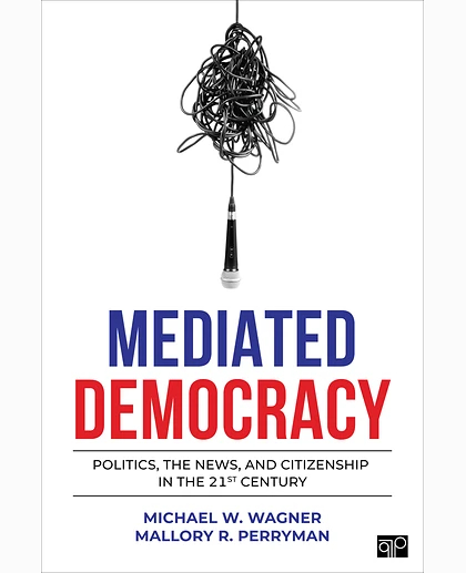 Mediated Democracy: Politics, the News, and Citizenship in the 21st Century, 1st Edition