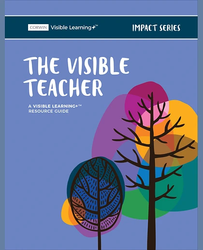 The Visible Teacher: A Visible Learning+ Resource Guide