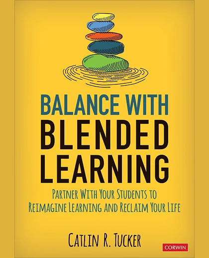 Balance With Blended Learning: Partner With Your Students to Reimagine Learning and Reclaim Your Life, 1st Edition