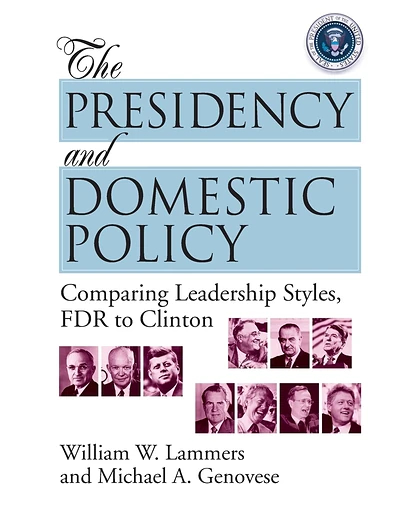 The Presidency and Domestic Policy: Comparing Leadership Styles, FDR to Clinton, 1st Edition