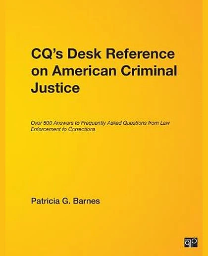 CQ's Desk Reference on American Criminal Justice: Over 500 Answers to Frequently Asked Questions from Law Enforcement to Corrections, 1st Edition