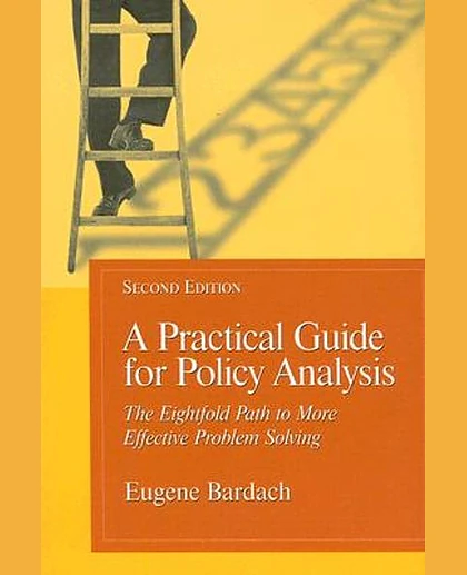 A Practical Guide for Policy Analysis: The Eightfold Path to More Effective Problem Solving, 2nd Edition