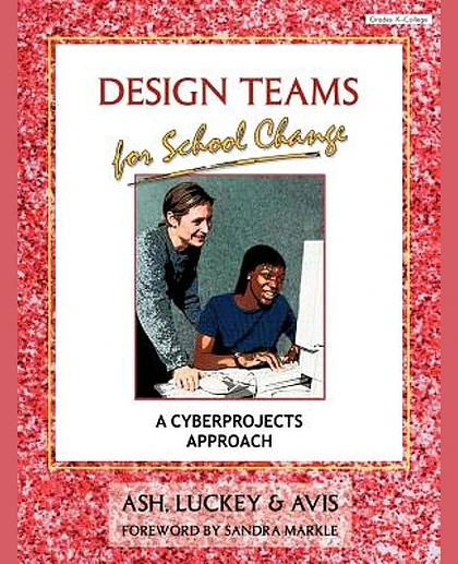 Design Teams for School Change A Cyberprojects Approach. K-College
