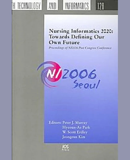 Nursing Informatics 2020: Towards Defining Our Own Future: Proceedings of NI2006 Post Congress Conference