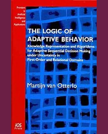 The Logic of Adaptive Behavior: Knowledge Representation and Algorithms for Adaptive Sequential Decision Making Under Uncertainty in First-Order and Relational Domains