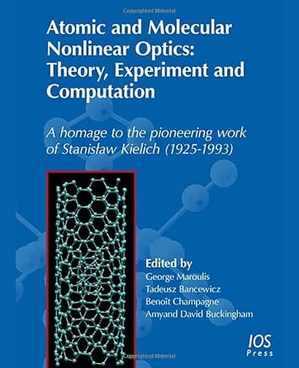 Atomic and Molecular Nonlinear Optics: Theory, Experiment and Computation: A Homage to the Pioneering Work of Stanisław Kielich (1925-1993)