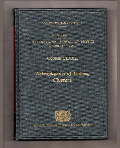 Astrophysics of Galaxy Clusters: Proceedings of the International School of Physics "Enrico Fermi", Course Clxxii, Varenna on Lake Como, Villa Monastero, 15-25 July 2008