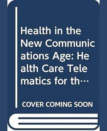 Health in the New Communications Age: Health Care Telematics for the 21st Century, 1st Edition