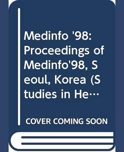 Medinfo 98: Proceedings of the 9th World Congress on Medical Informatics