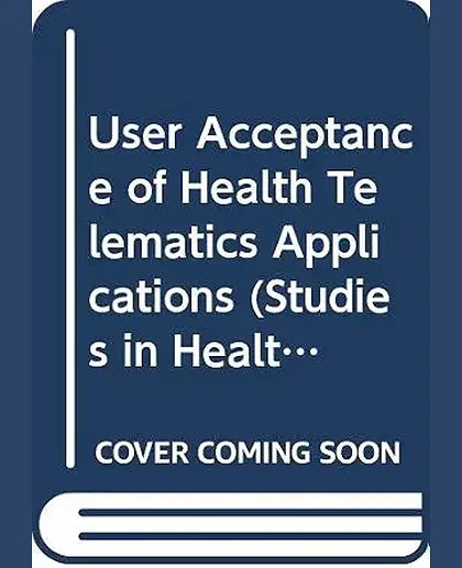 User Acceptance of Health Telematics Applications: Looking for Convincing Cases, 1st Edition