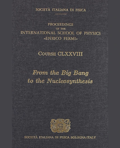 From the Big Bang to the Nucleosynthesis: Proceedings of the International School of Physics "Enrico Fermi", Varenna on Lake Como, Villa Monastero, 19-24 July 2010