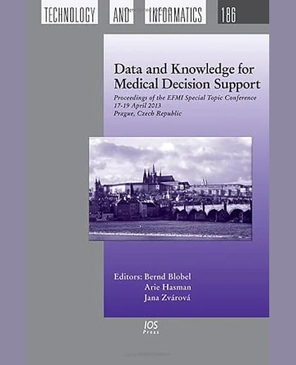 Data and Knowledge for Medical Decision Support: Proceedings of the EFMI Special Topic Conference, 17-19 April 2013, Prague, Czech Republic