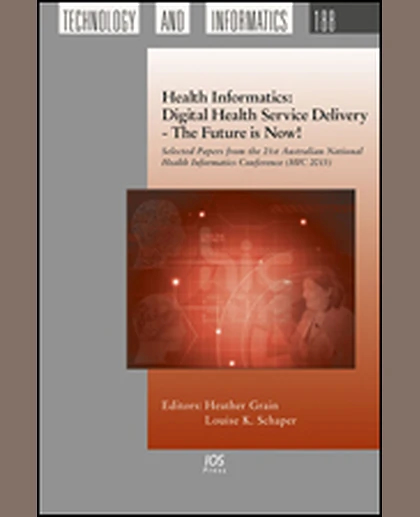 Health Informatics: Digital Health Service Delivery - The Future Is Now!: Selected Papers from the 21st Australian National Health Informatics Conference (HIC 2013), 1st Edition