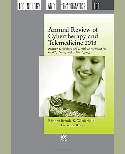 Annual Review of Cybertherapy and Telemedicine 2013: Positive Technology and Health Engagement for Healthy Living and Active Ageing