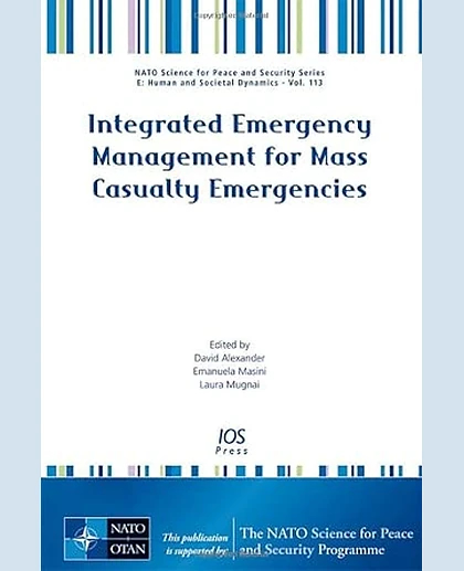 Integrated Emergency Management for Mass Casualty Emergencies: Proceedings of the NATO Advanced Training Course on Integrated Emergency Management for Mass Casualty Emergencies Organized by Cespro, University of Florence, Italy