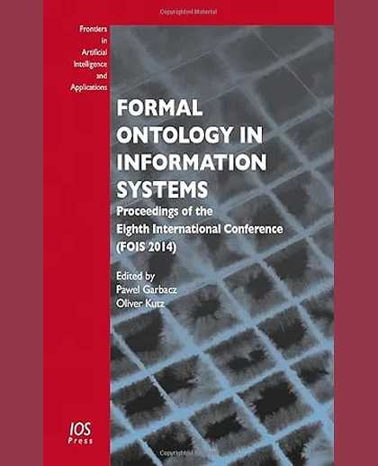 Formal Ontology in Information Systems: Proceedings of the Eighth International Conference (FOIS 2014)