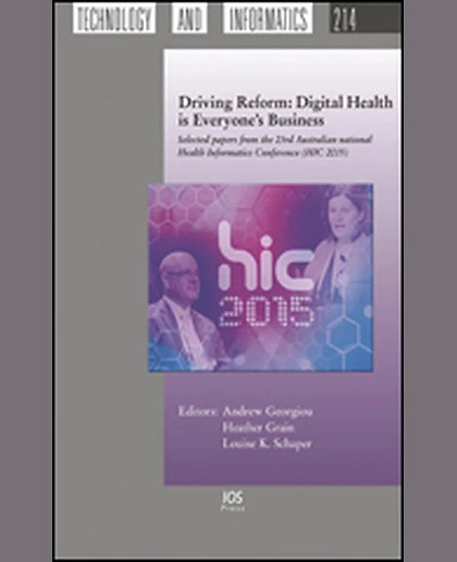 Driving Reform: Digital Health Is Everyone’s Business: Selected Papers from the 23rd Australian National Health Informatics Conference (HIC 2015), 1st Edition