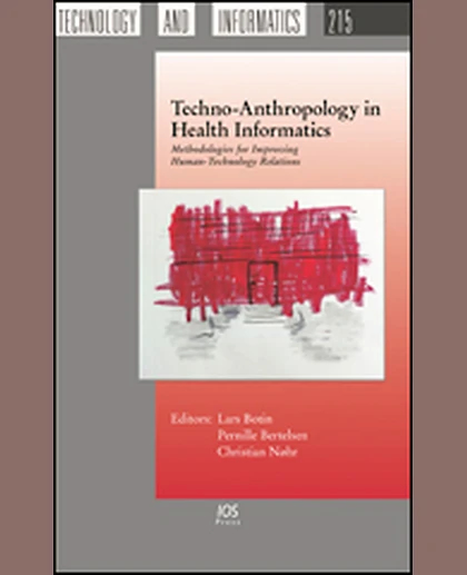 Techno-Anthropology in Health Informatics: Methodologies for Improving Human-Technology Relations, 1st Edition