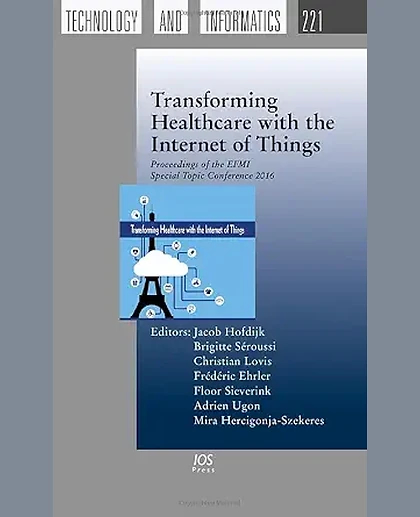 Transforming Healthcare with the Internet of Things: Proceedings of the EFMI Special Topic Conference 2016