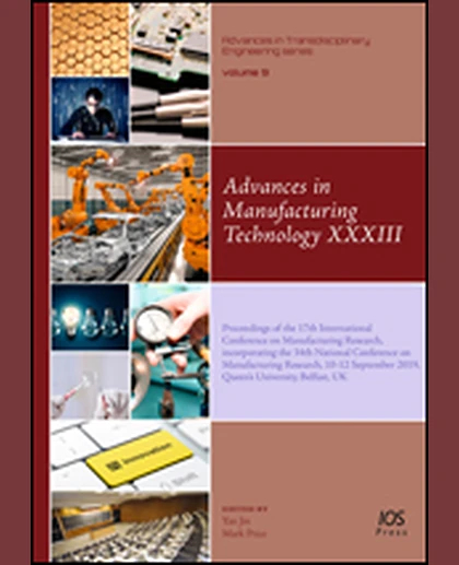 Advances in Manufacturing Technology XXXIII: Proceedings of the 17th International Conference on Manufacturing Research, Incorporating the 34th National Conference on Manufacturing Research, 10-12 September 2019, Queen′s University, Belfast, 1st Edit