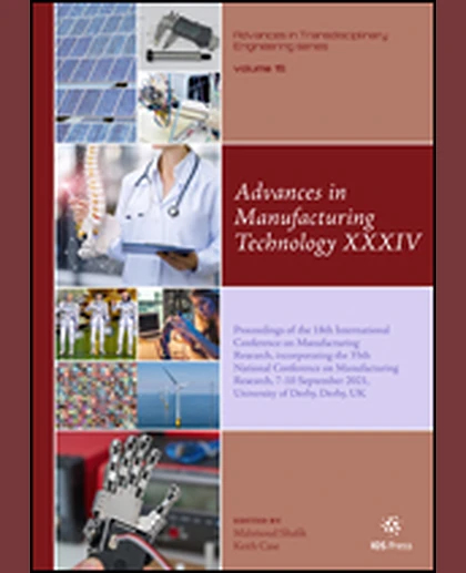 Advances in Manufacturing Technology XXXIV: Proceedings of the 18th International Conference on Manufacturing Research, Incorporating the 35th National Conference on Manufacturing Research, 7-10 September 2021, University of Derby, Derby, UK, 1st Edi