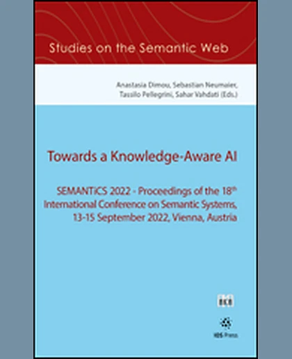 Towards a Knowledge-Aware AI: SEMANTiCS 2022 — Proceedings of the 18th International Conference on Semantic Systems, 13-15 September 2022, Vienna, Austria, 1st Edition