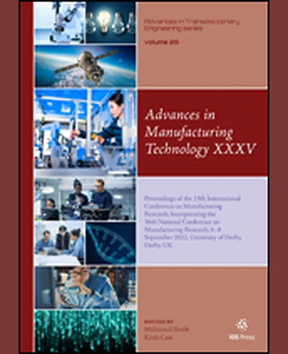 Advances in Manufacturing Technology XXXV: Proceedings of the 19th International Conference on Manufacturing Research, Incorporating the 36th National Conference on Manufacturing Research, 6–8 September 2022, University of Derby, Derby, UK, 1st Editi