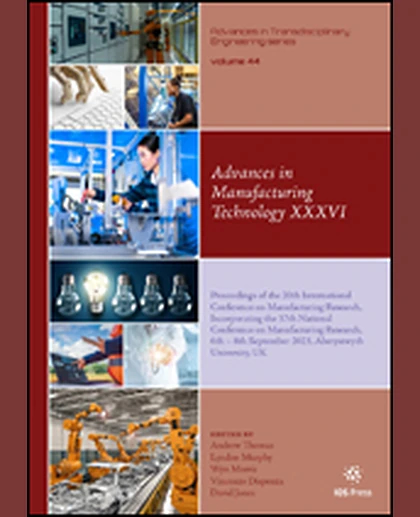 Advances in Manufacturing Technology XXXVI: Proceedings of the 20th International Conference on Manufacturing Research, Incorporating the 37th National Conference on Manufacturing Research, 6th – 8th September 2023, Aberystwyth University, UK, 1st Ed