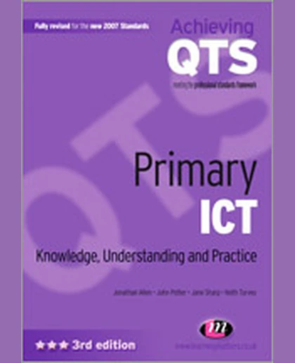 Primary ICT: Knowledge, Understanding and Practice.