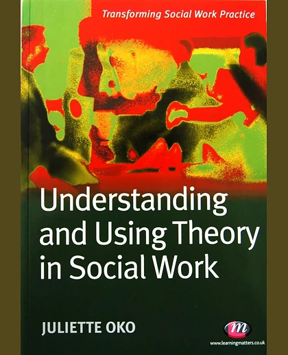 Understanding and Using Theory in Social Work, 1st Edition