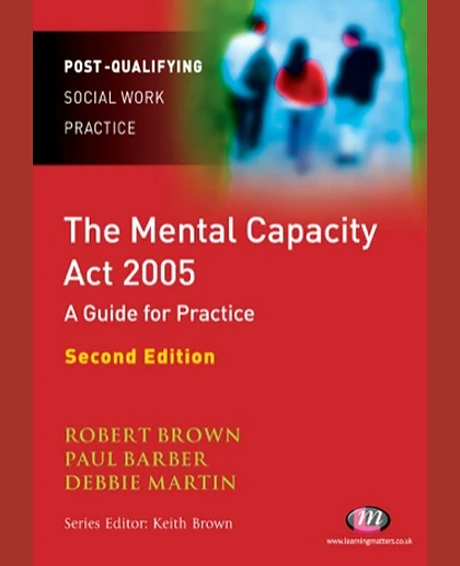 The Mental Capacity Act 2005: A Guide for Practice, 2nd Edition