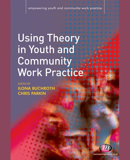 Using Theory in Youth and Community Work Practice