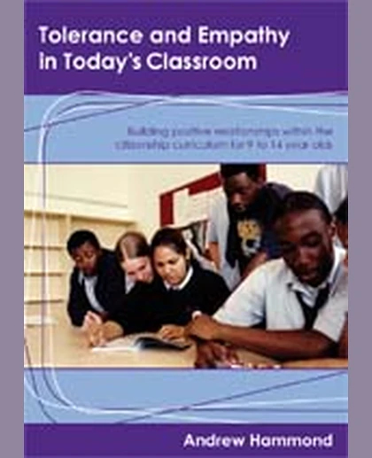 Tolerance and Empathy in Today′s Classroom: Building Positive Relationships Within the Citizenship Curriculum for 9 to 14 Year Olds, 1st Edition