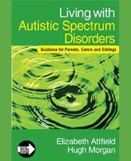 Living with Autistic Spectrum Disorders: Guidance for Parents, Carers and Siblings, 1st Edition