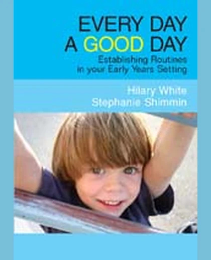 Every Day a Good Day: Establishing Routines in Your Early Years Setting, 1st Edition