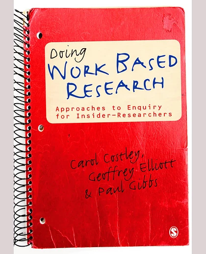 Doing Work Based Research: Approaches to Enquiry for Insider-Researchers