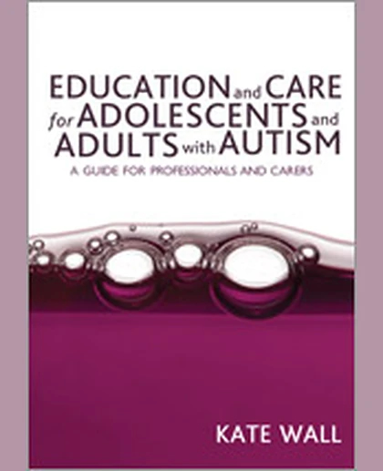 Education and Care for Adolescents and Adults with Autism: A Guide for Professionals and Carers, 1st Edition