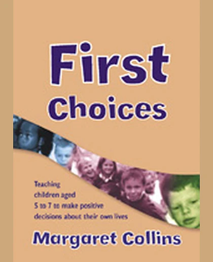 First Choices: Teaching Children Aged 4-8 to Make Positive Decisions About Their Own Lives, 1st Edition