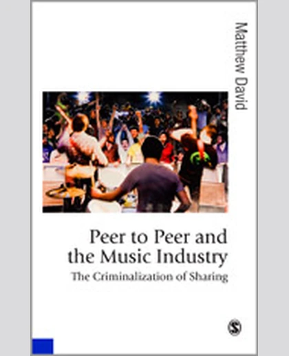 Peer to Peer and the Music Industry: The Criminalization of Sharing, 1st Edition