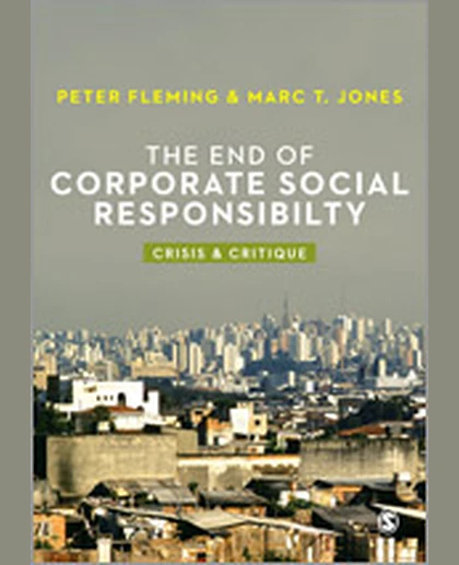 The End of Corporate Social Responsibility: Crisis and Critique, 1st Edition