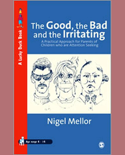 The Good, the Bad and the Irritating: A Practical Approach for Parents of Children Who Are Attention Seeking, 1st Edition