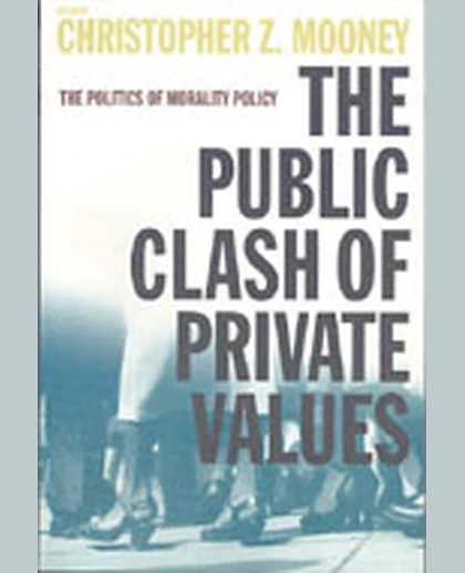 The Public Clash of Private Values: The Politics of Morality Policy, 1st Edition