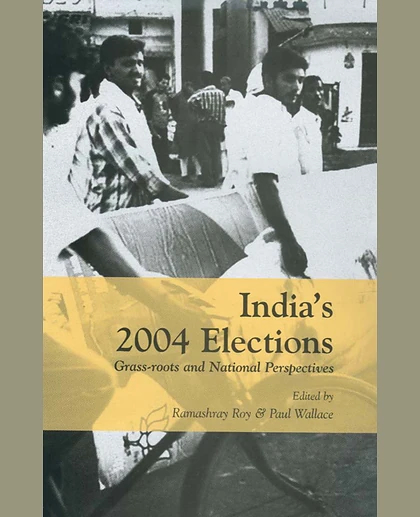 India's 2004 Elections: Grass-Roots and National Perspectives, 1st Edition