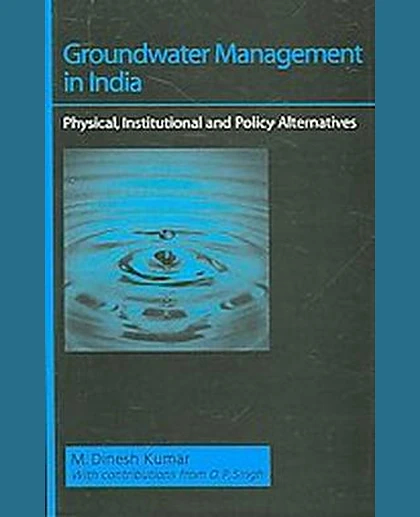 Groundwater Management in India: Physical, Institutional and Policy Alternatives