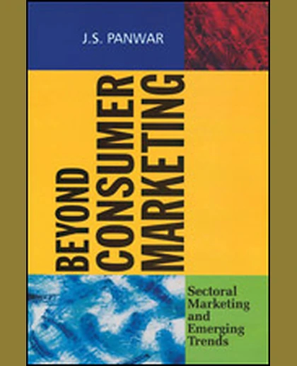 Beyond Consumer Marketing: Sectoral Marketing and Emerging Trends, 1st Edition