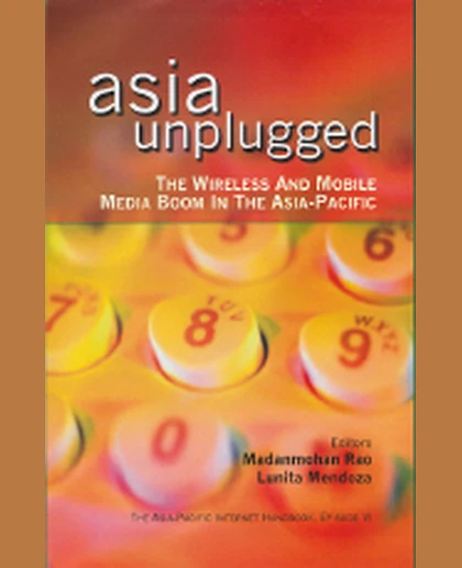 Asia Unplugged: The Wireless and Mobile Media Boom in the Asia-Pacific, 1st Edition