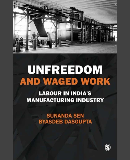 Unfreedom and Waged Work: Labour in India's Manufacturing Industry